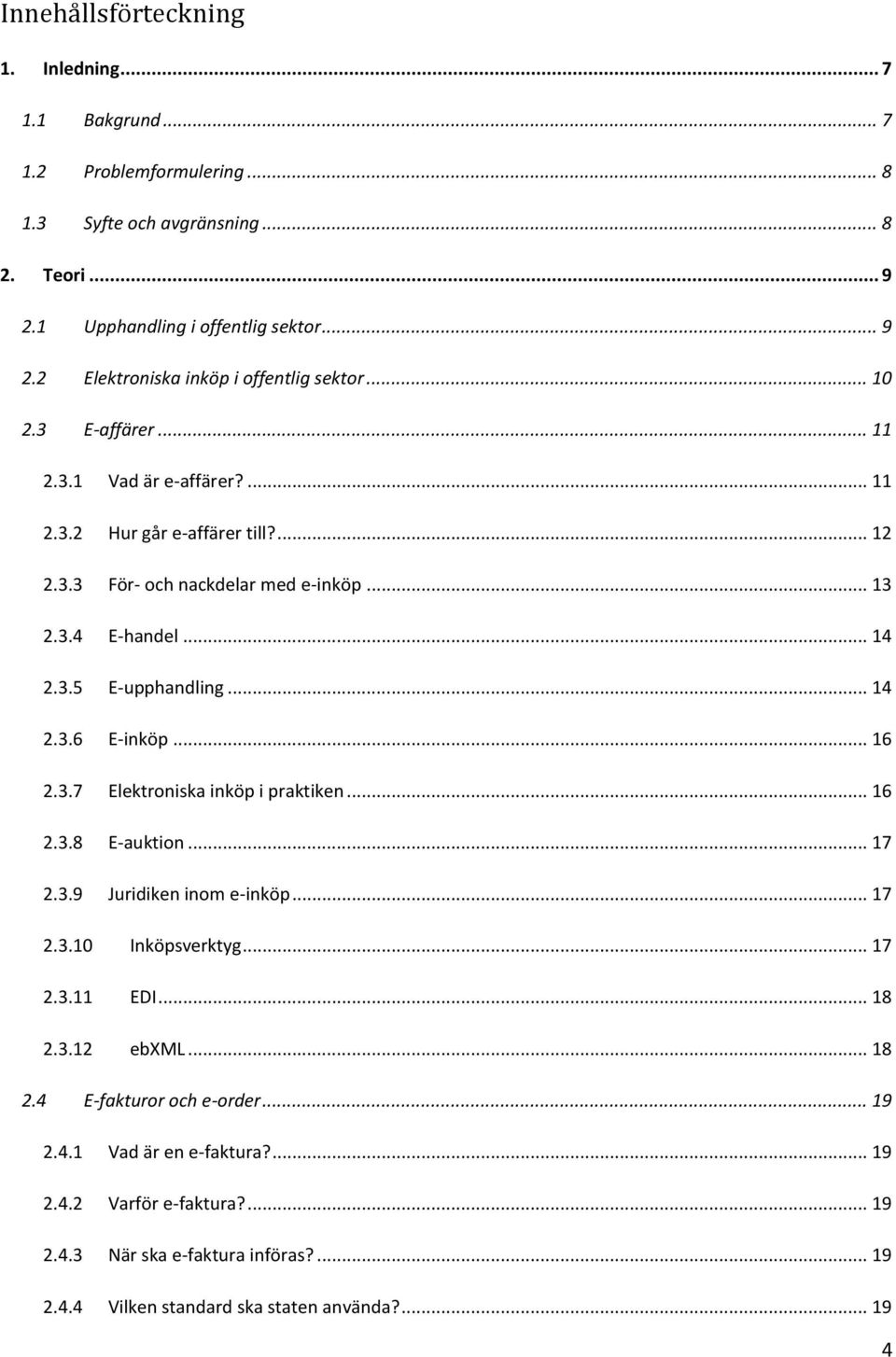 .. 16 2.3.7 Elektroniska inköp i praktiken... 16 2.3.8 E-auktion... 17 2.3.9 Juridiken inom e-inköp... 17 2.3.10 Inköpsverktyg... 17 2.3.11 EDI... 18 2.3.12 ebxml... 18 2.4 E-fakturor och e-order.