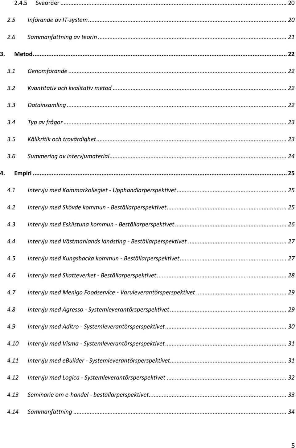 .. 25 4.3 Intervju med Eskilstuna kommun - Beställarperspektivet... 26 4.4 Intervju med Västmanlands landsting - Beställarperspektivet... 27 4.5 Intervju med Kungsbacka kommun - Beställarperspektivet.