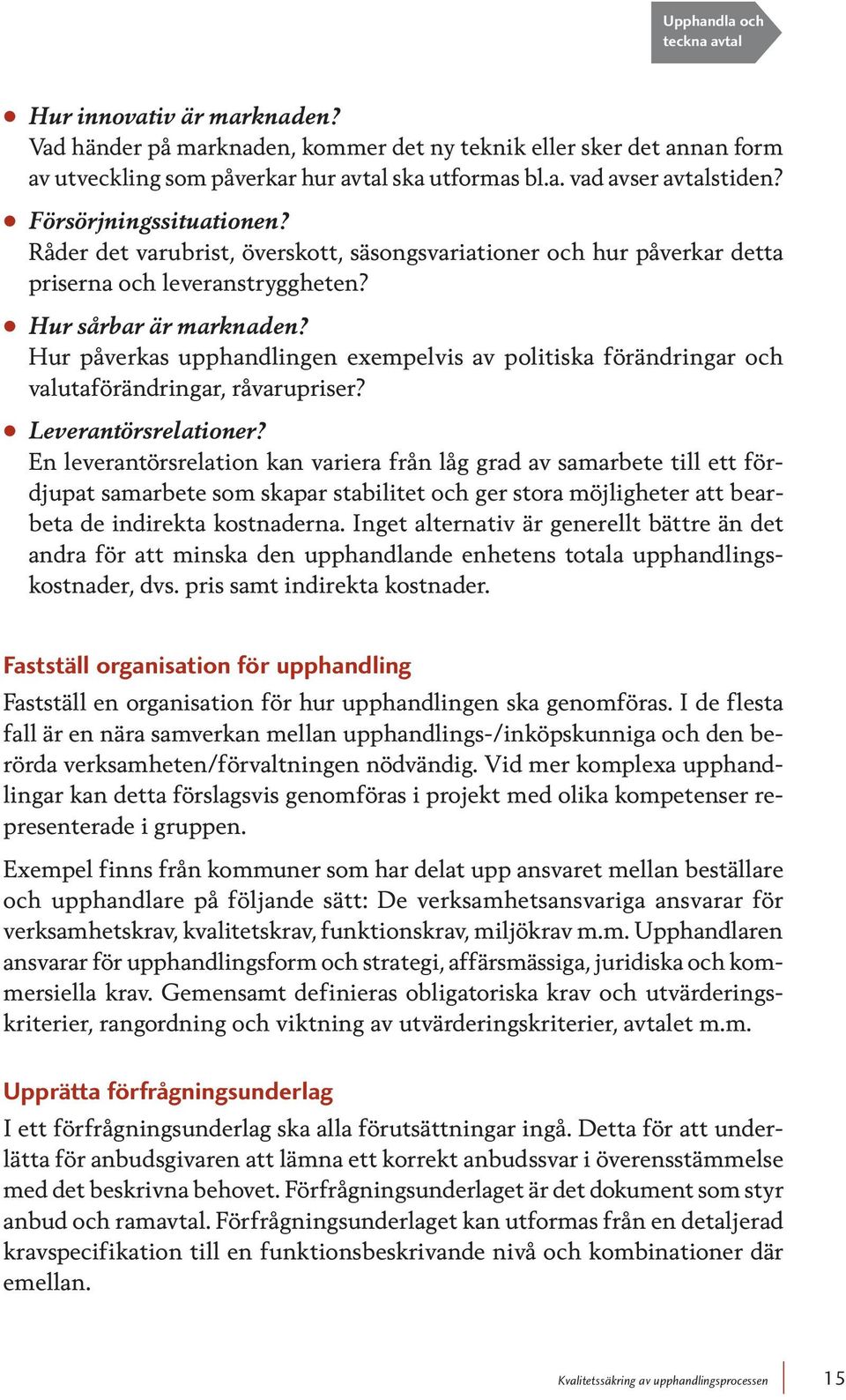 Hur påverkas upphandlingen exempelvis av politiska förändringar och valutaförändringar, råvarupriser? Leverantörsrelationer?