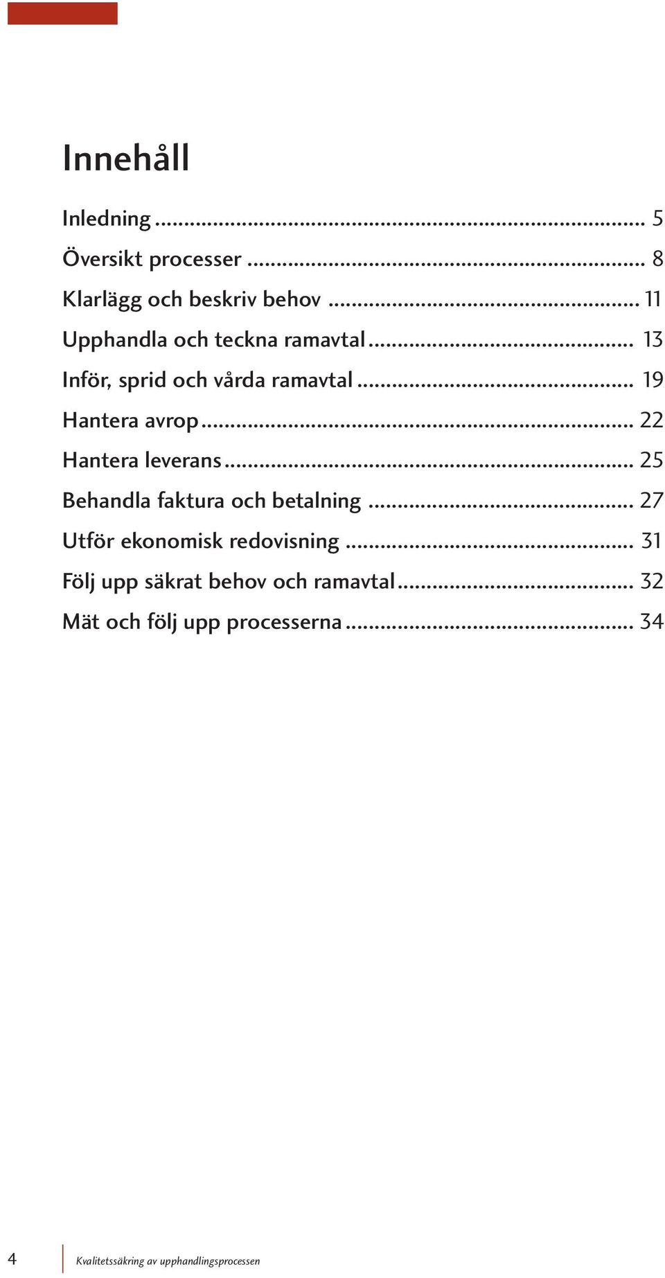 .. 22 Hantera leverans... 25 Behandla faktura och betalning... 27 Utför ekonomisk redovisning.