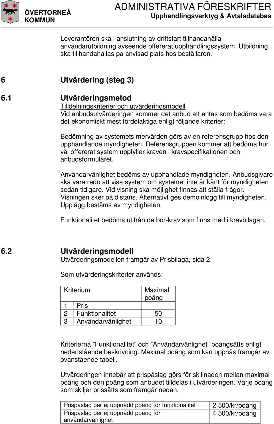 1 Utvärderingsmetod Tilldelningskriterier och utvärderingsmodell Vid anbudsutvärderingen kommer det anbud att antas som bedöms vara det ekonomiskt mest fördelaktiga enligt följande kriterier: