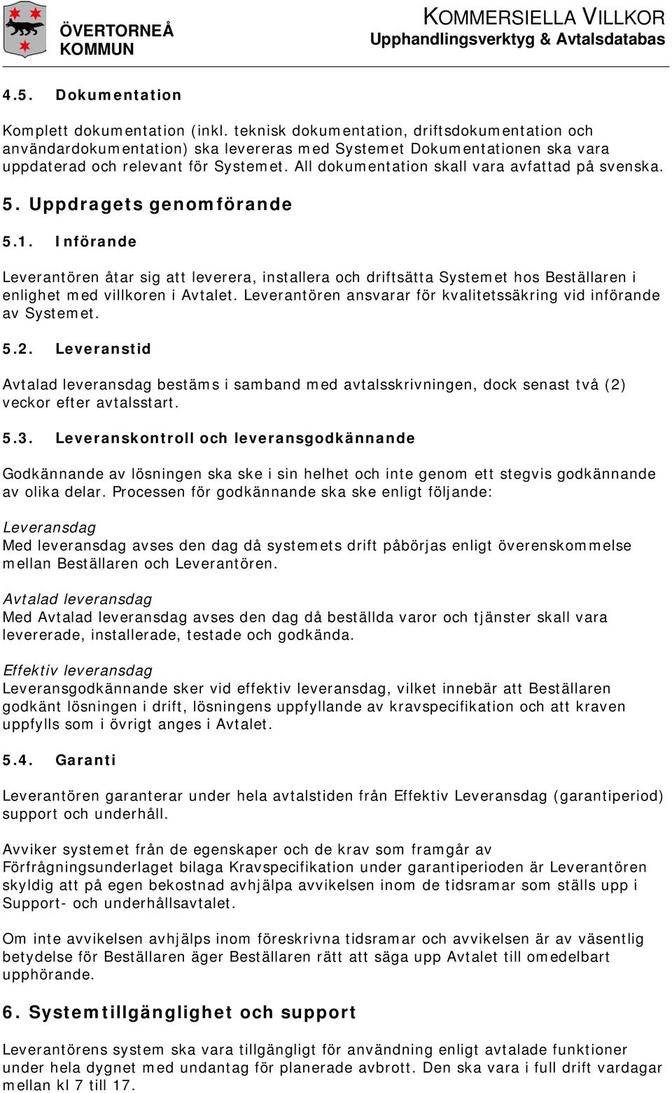 All dokumentation skall vara avfattad på svenska. 5. Uppdragets genomförande 5.1.