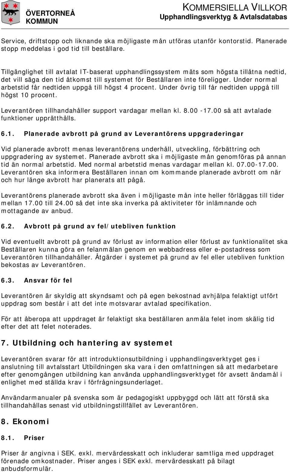 Under normal arbetstid får nedtiden uppgå till högst 4 procent. Under övrig till får nedtiden uppgå till högst 10 procent. Leverantören tillhandahåller support vardagar mellan kl. 8.00-17.