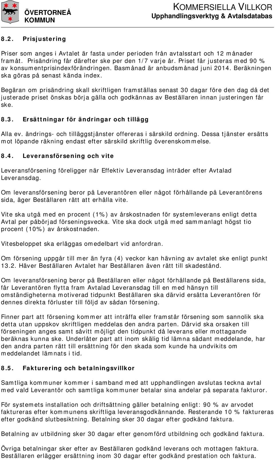 Begäran om prisändring skall skriftligen framställas senast 30 dagar före den dag då det justerade priset önskas börja gälla och godkännas av Beställaren innan justeringen får ske. 8.3. Ersättningar för ändringar och tillägg Alla ev.