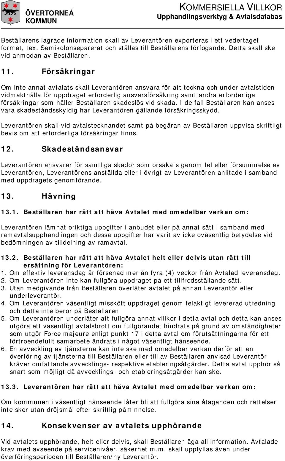 Försäkringar Om inte annat avtalats skall Leverantören ansvara för att teckna och under avtalstiden vidmakthålla för uppdraget erforderlig ansvarsförsäkring samt andra erforderliga försäkringar som