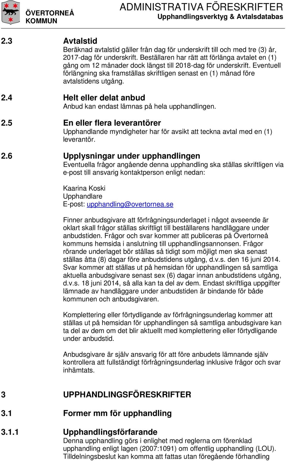 Eventuell förlängning ska framställas skriftligen senast en (1) månad före avtalstidens utgång. 2.