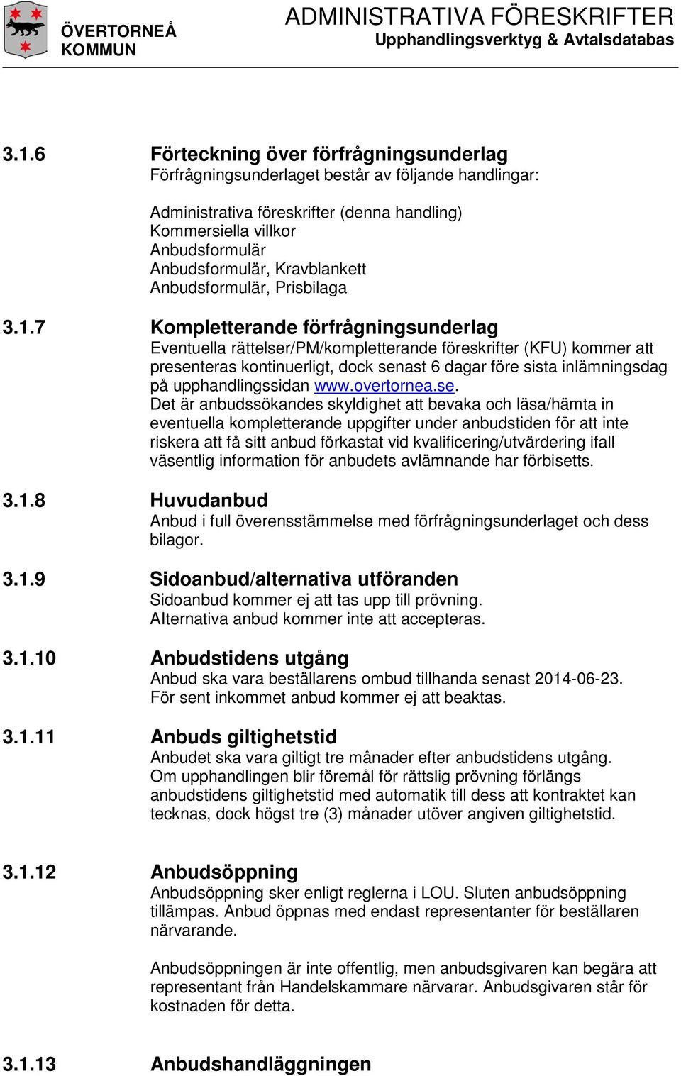 7 Kompletterande förfrågningsunderlag Eventuella rättelser/pm/kompletterande föreskrifter (KFU) kommer att presenteras kontinuerligt, dock senast 6 dagar före sista inlämningsdag på upphandlingssidan