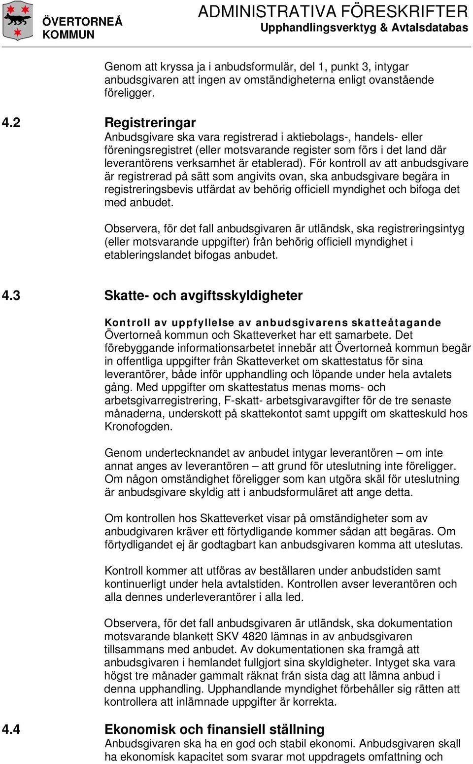 För kontroll av att anbudsgivare är registrerad på sätt som angivits ovan, ska anbudsgivare begära in registreringsbevis utfärdat av behörig officiell myndighet och bifoga det med anbudet.