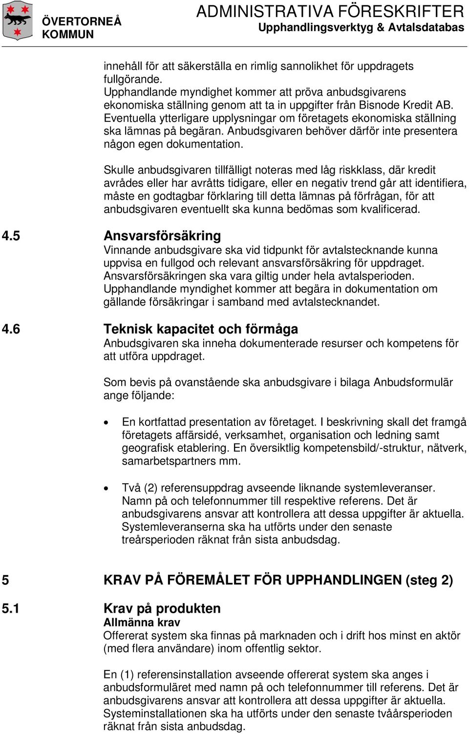 Eventuella ytterligare upplysningar om företagets ekonomiska ställning ska lämnas på begäran. Anbudsgivaren behöver därför inte presentera någon egen dokumentation.