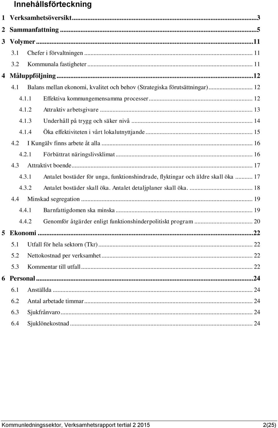 .. 14 4.1.4 Öka effektiviteten i vårt lokalutnyttjande... 15 4.2 I Kungälv finns arbete åt alla... 16 4.2.1 Förbättrat näringslivsklimat... 16 4.3 