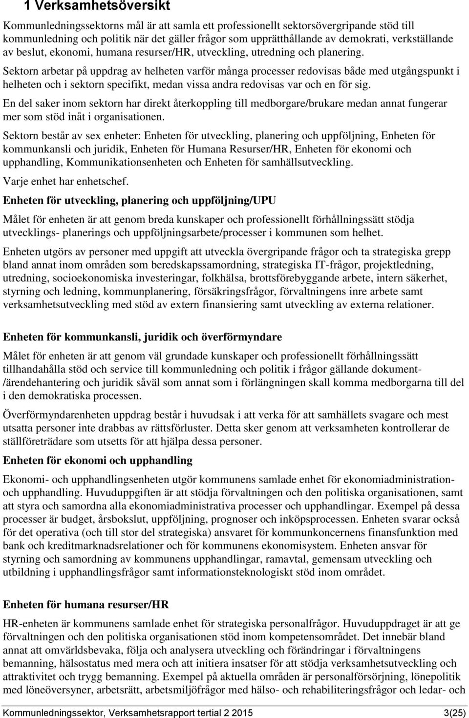 Sektorn arbetar på uppdrag av helheten varför många processer redovisas både med utgångspunkt i helheten och i sektorn specifikt, medan vissa andra redovisas var och en för sig.