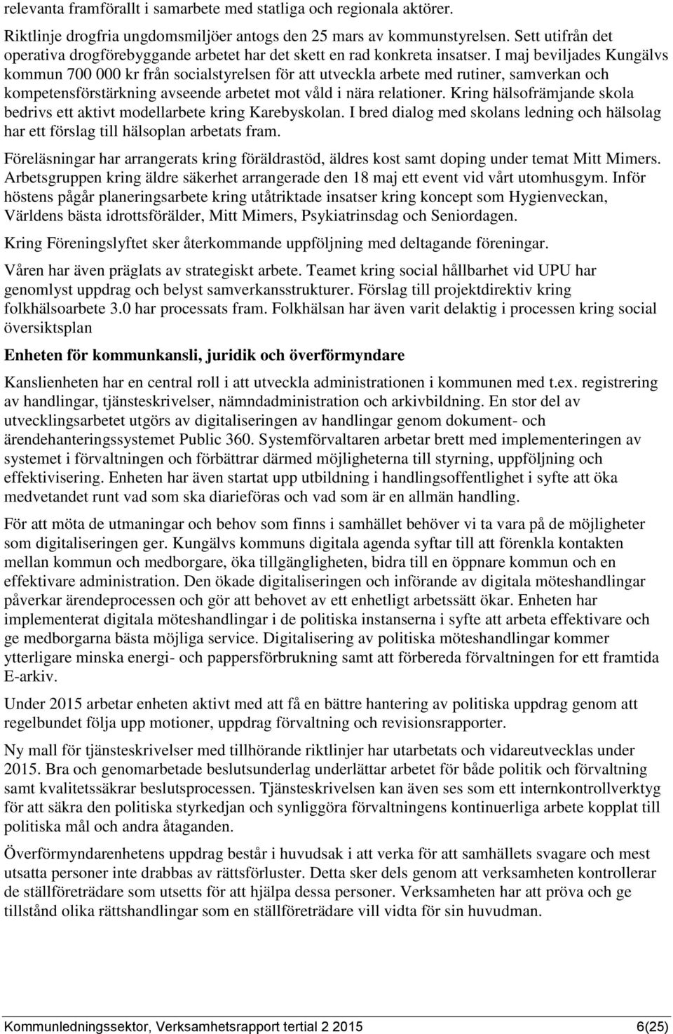 I maj beviljades Kungälvs kommun 700 000 kr från socialstyrelsen för att utveckla arbete med rutiner, samverkan och kompetensförstärkning avseende arbetet mot våld i nära relationer.
