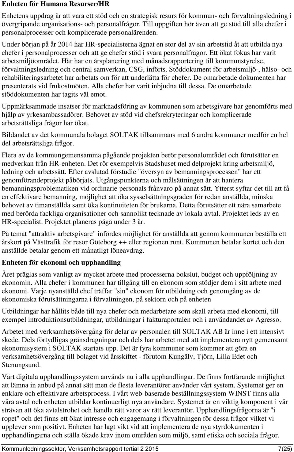 Under början på år 2014 har HR-specialisterna ägnat en stor del av sin arbetstid åt att utbilda nya chefer i personalprocesser och att ge chefer stöd i svåra personalfrågor.