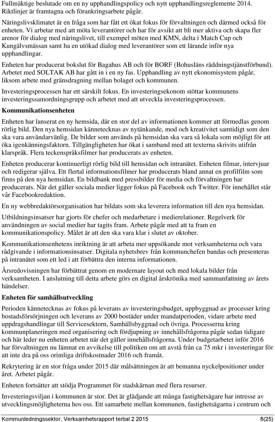 Vi arbetar med att möta leverantörer och har för avsikt att bli mer aktiva och skapa fler arenor för dialog med näringslivet, till exempel möten med KMN, delta i Match Cup och Kungälvsmässan samt ha