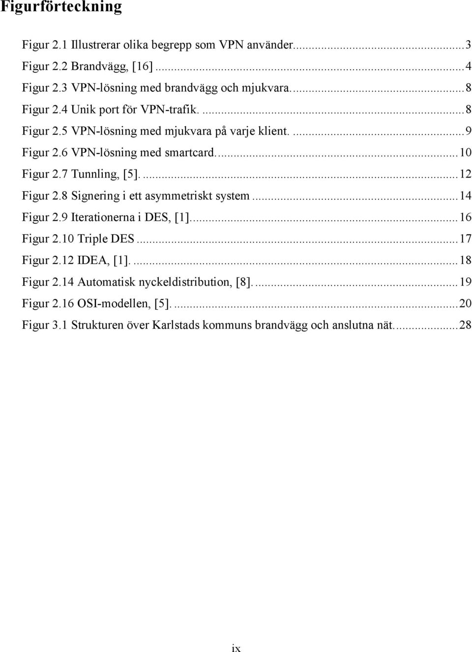 7 Tunnling, [5]....12 Figur 2.8 Signering i ett asymmetriskt system...14 Figur 2.9 Iterationerna i DES, [1]...16 Figur 2.10 Triple DES...17 Figur 2.