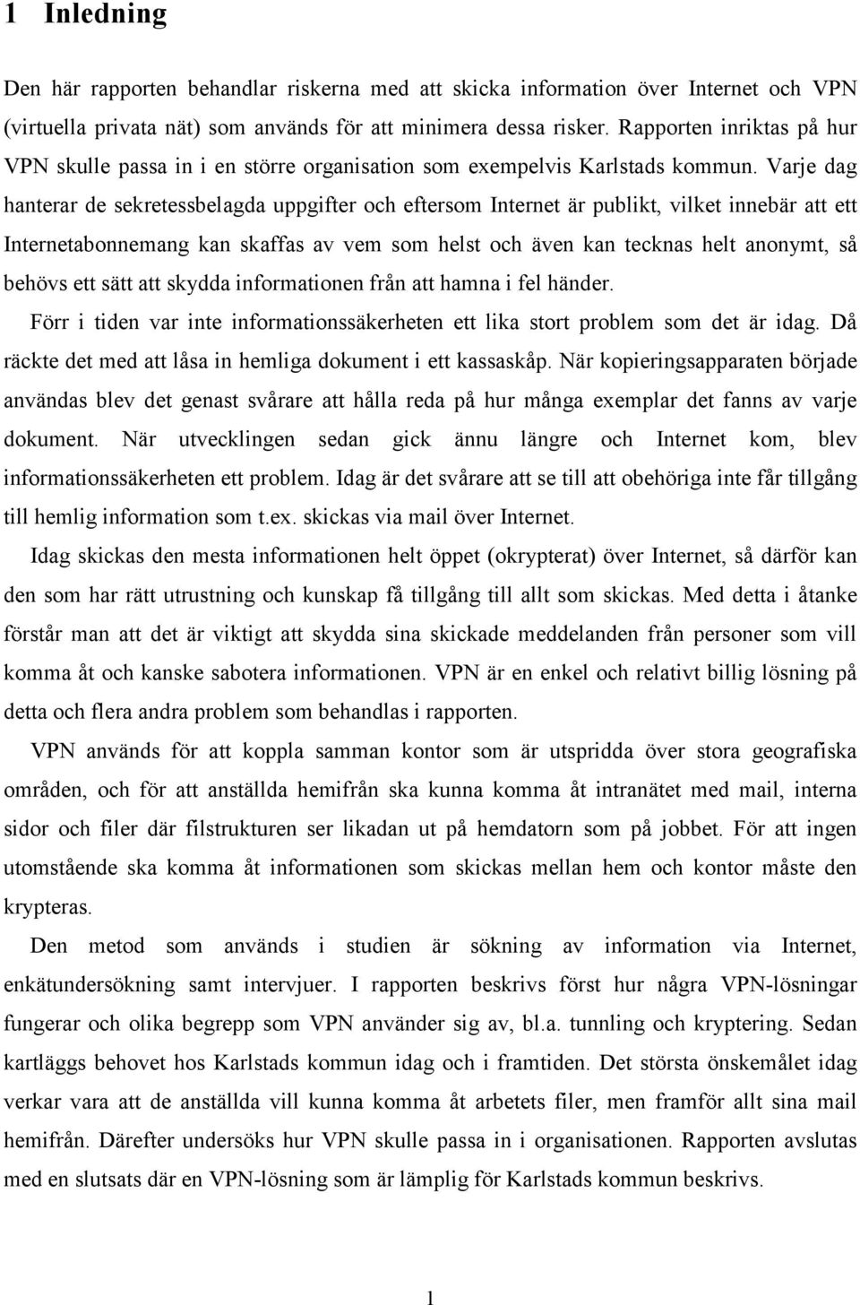 Varje dag hanterar de sekretessbelagda uppgifter och eftersom Internet är publikt, vilket innebär att ett Internetabonnemang kan skaffas av vem som helst och även kan tecknas helt anonymt, så behövs