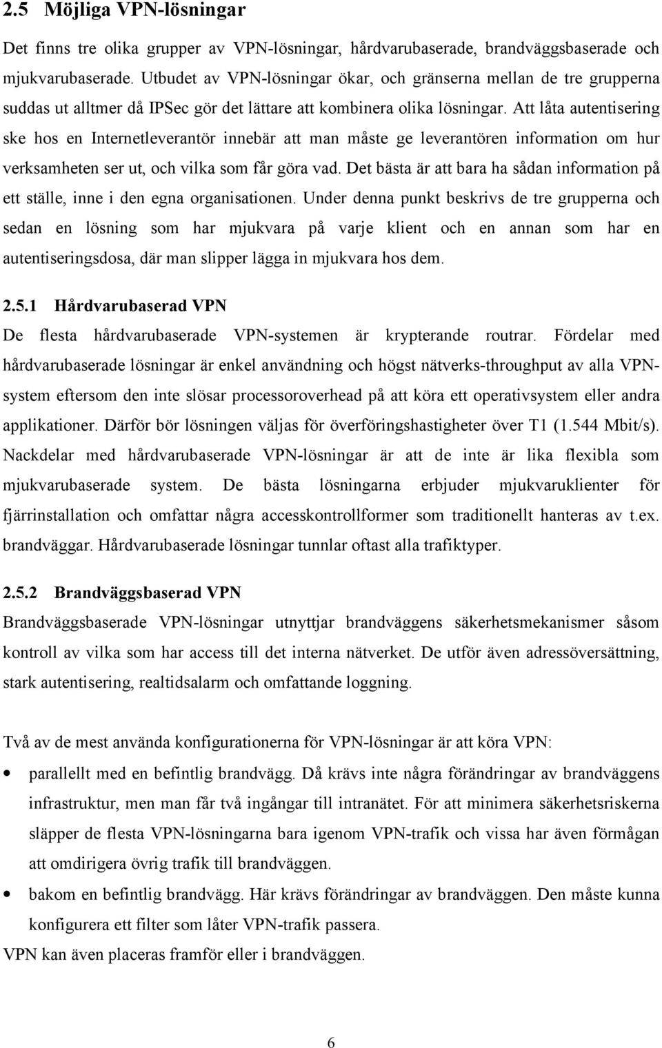 Att låta autentisering ske hos en Internetleverantör innebär att man måste ge leverantören information om hur verksamheten ser ut, och vilka som får göra vad.