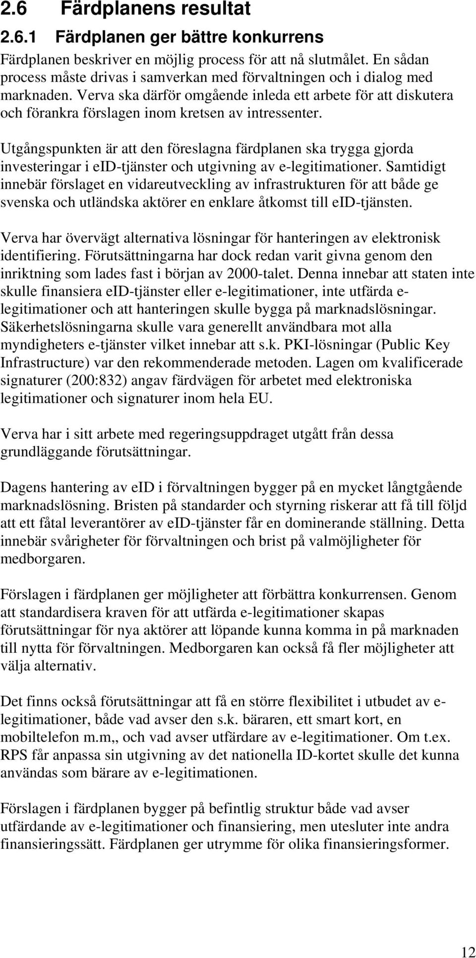 Utgångspunkten är att den föreslagna färdplanen ska trygga gjrda investeringar i eid-tjänster ch utgivning av e-legitimatiner.