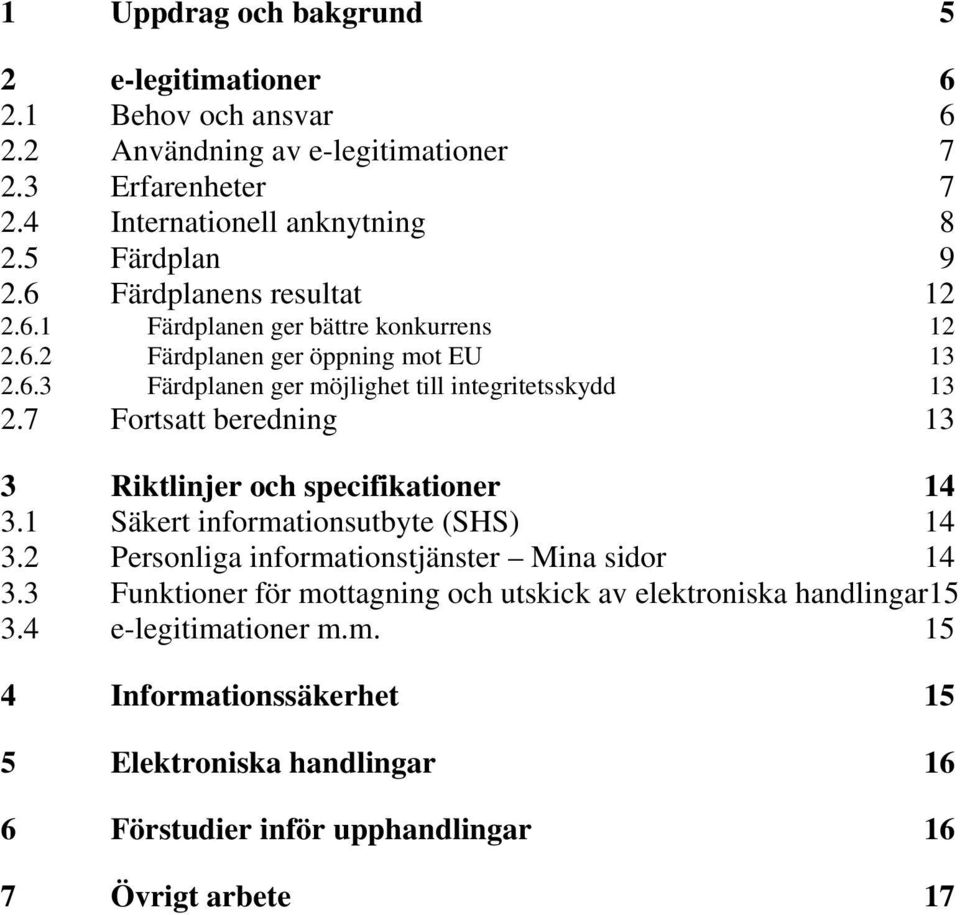 7 Frtsatt beredning 13 3 Riktlinjer ch specifikatiner 14 3.1 Säkert infrmatinsutbyte (SHS) 14 3.2 Persnliga infrmatinstjänster Mina sidr 14 3.