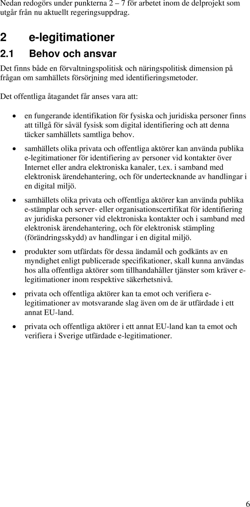 Det ffentliga åtagandet får anses vara att: en fungerande identifikatin för fysiska ch juridiska persner finns att tillgå för såväl fysisk sm digital identifiering ch att denna täcker samhällets