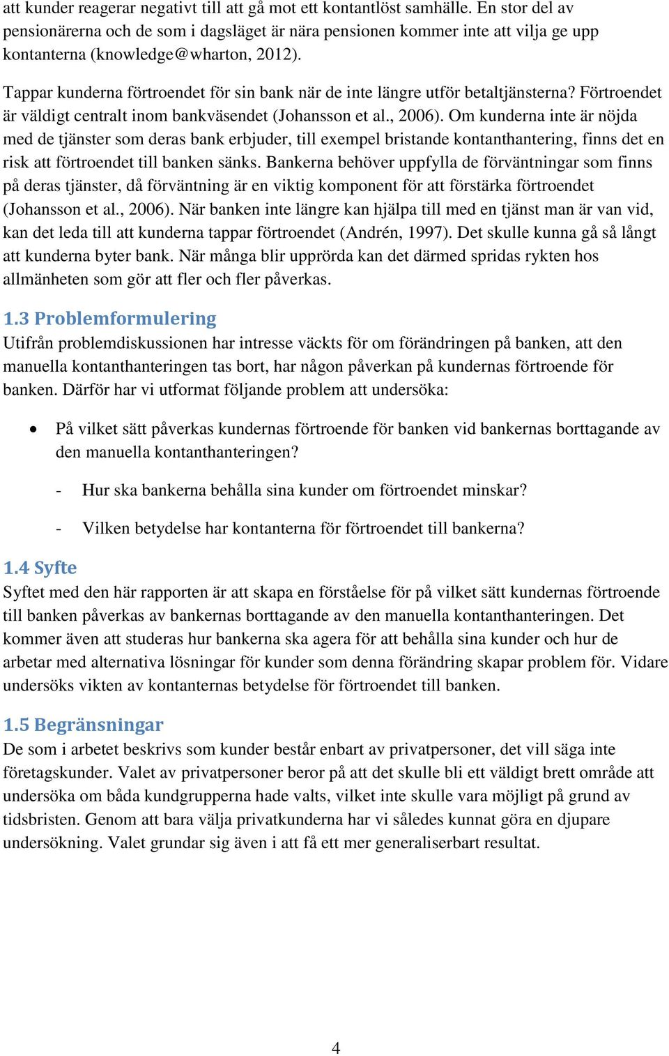 Tappar kunderna förtroendet för sin bank när de inte längre utför betaltjänsterna? Förtroendet är väldigt centralt inom bankväsendet (Johansson et al., 2006).