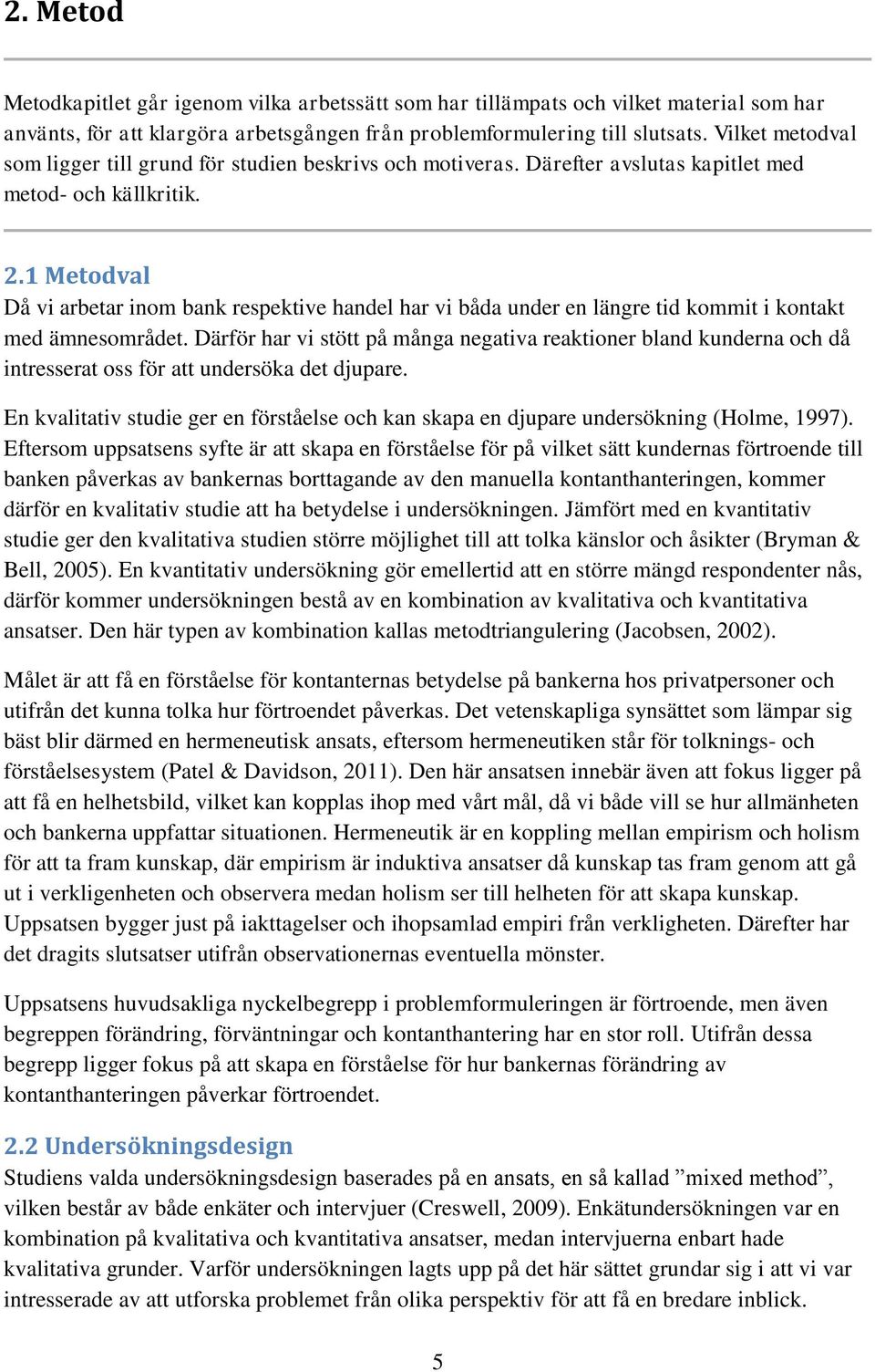 1 Metodval Då vi arbetar inom bank respektive handel har vi båda under en längre tid kommit i kontakt med ämnesområdet.