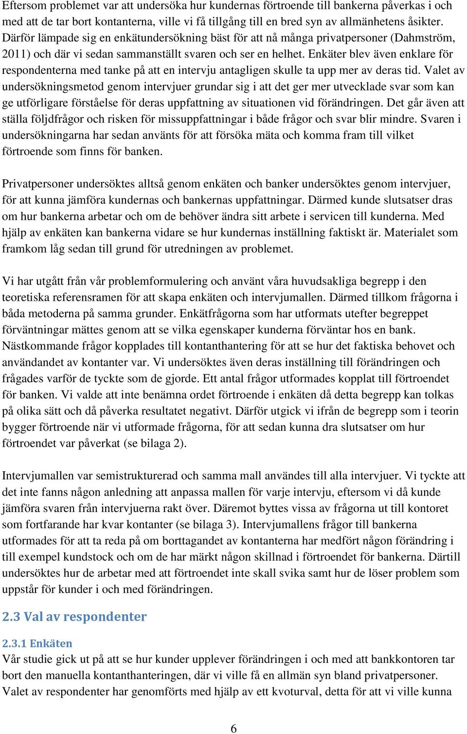 Enkäter blev även enklare för respondenterna med tanke på att en intervju antagligen skulle ta upp mer av deras tid.