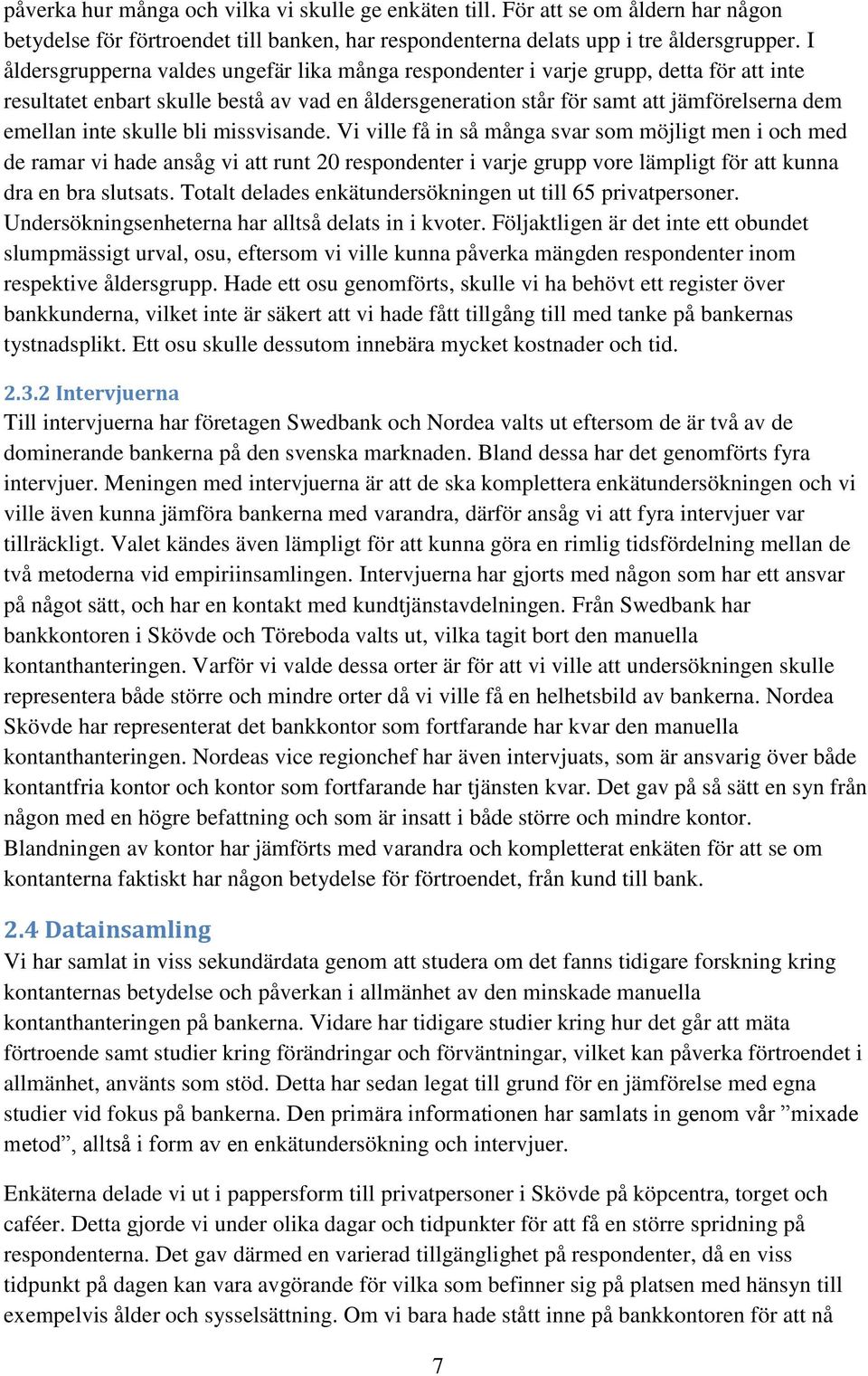 skulle bli missvisande. Vi ville få in så många svar som möjligt men i och med de ramar vi hade ansåg vi att runt 20 respondenter i varje grupp vore lämpligt för att kunna dra en bra slutsats.