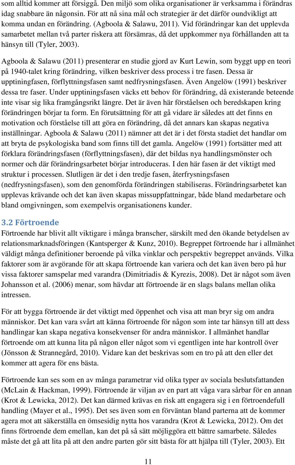 Vid förändringar kan det upplevda samarbetet mellan två parter riskera att försämras, då det uppkommer nya förhållanden att ta hänsyn till (Tyler, 2003).