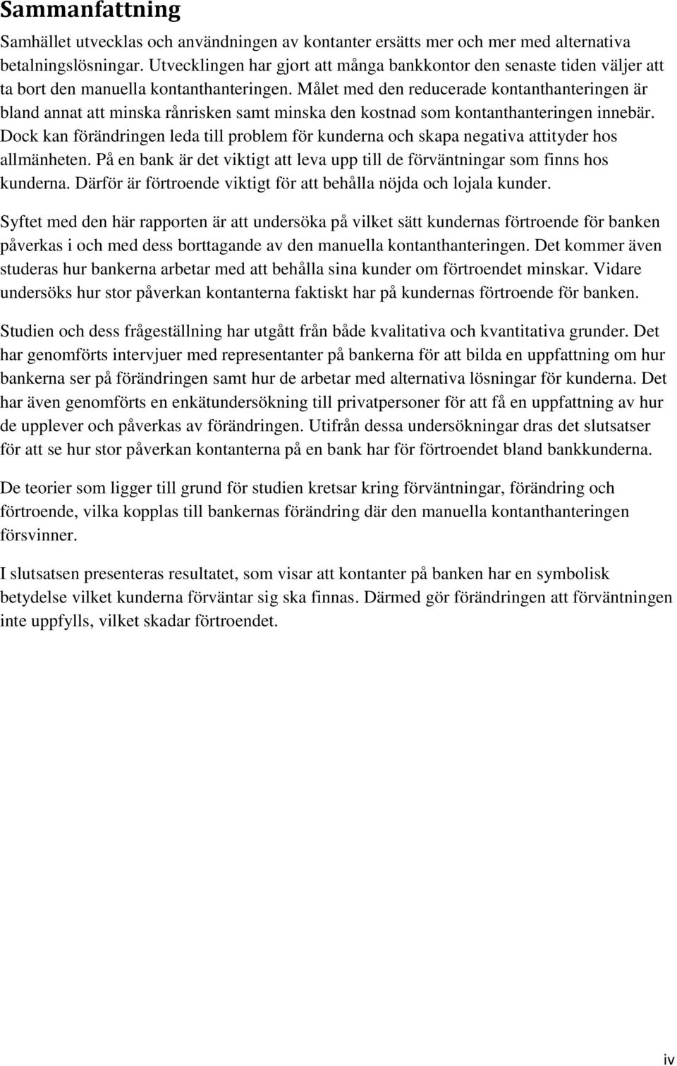 Målet med den reducerade kontanthanteringen är bland annat att minska rånrisken samt minska den kostnad som kontanthanteringen innebär.