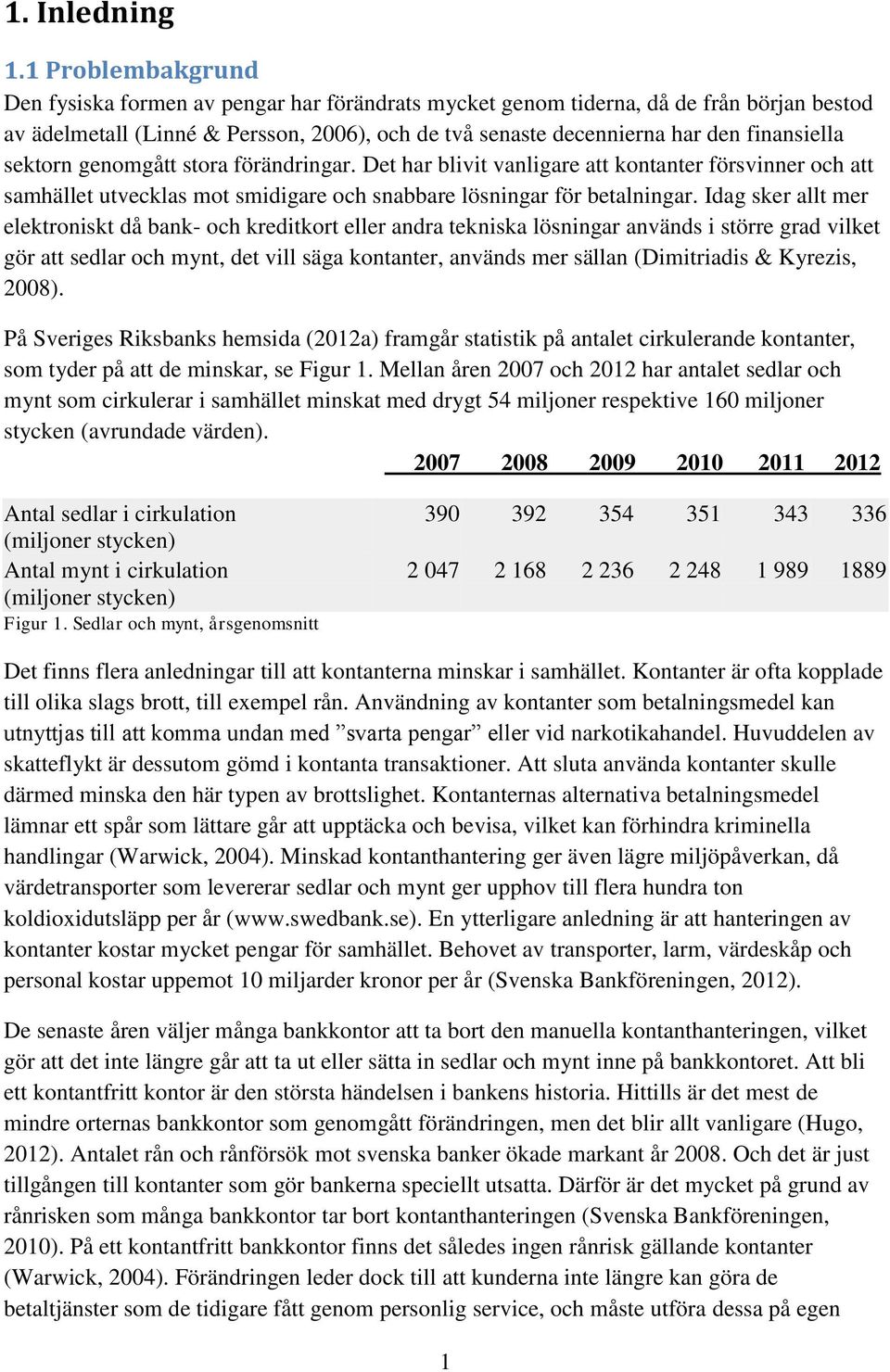 sektorn genomgått stora förändringar. Det har blivit vanligare att kontanter försvinner och att samhället utvecklas mot smidigare och snabbare lösningar för betalningar.