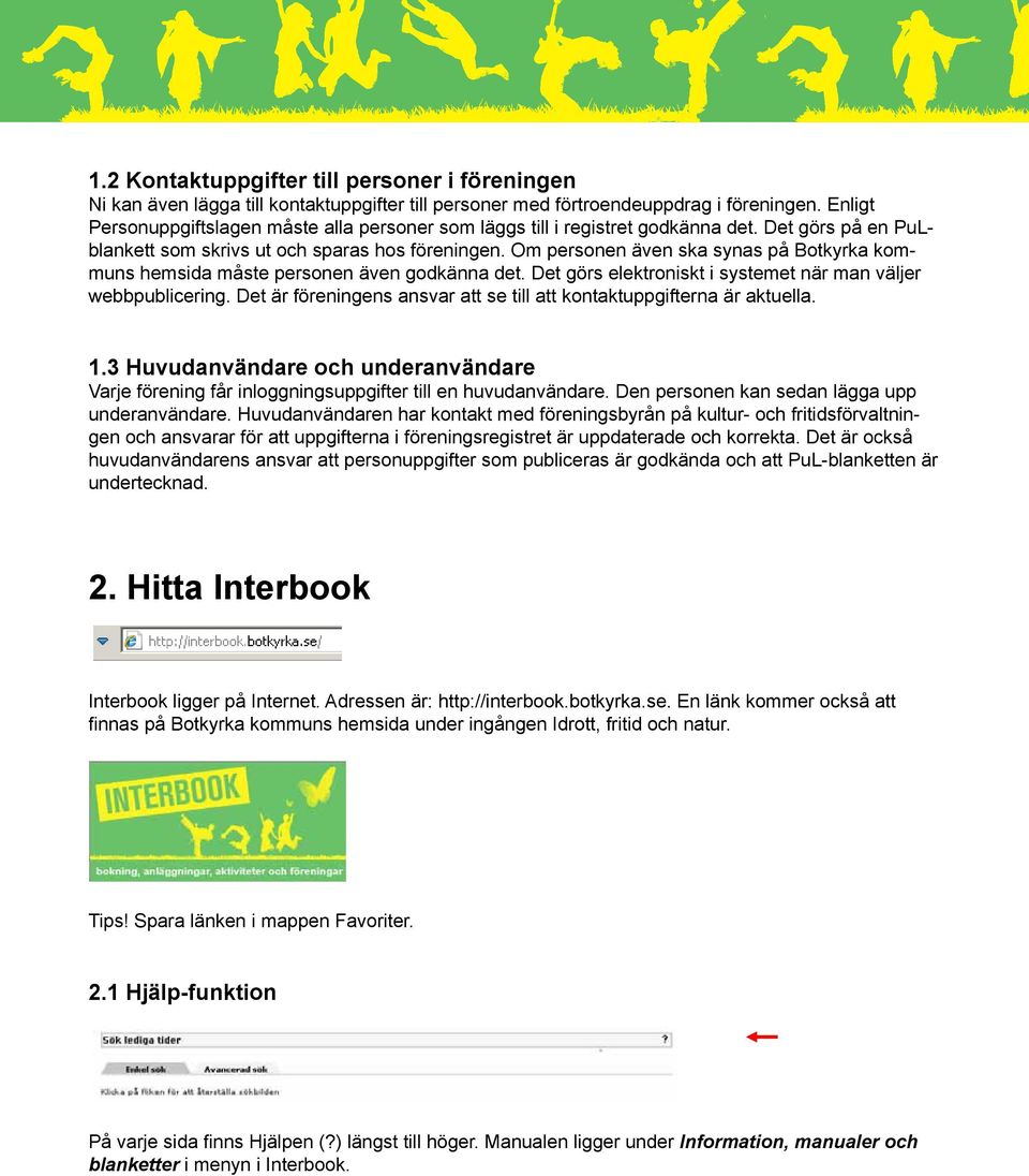 Om personen även ska synas på Botkyrka kommuns hemsida måste personen även godkänna det. Det görs elektroniskt i systemet när man väljer webbpublicering.