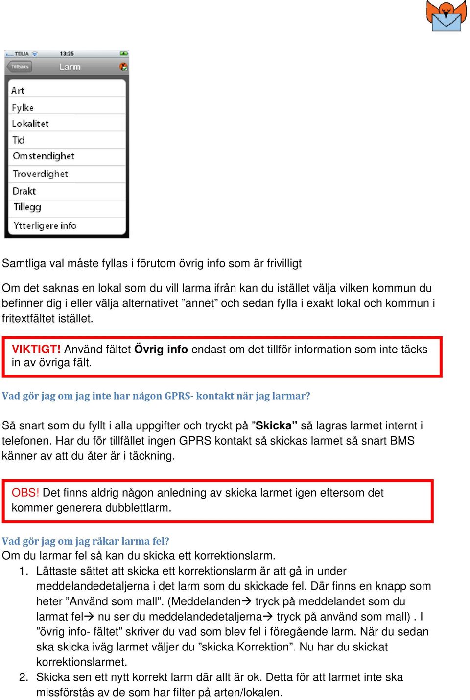 Vad gör jag om jag inte har någon GPRS- kontakt när jag larmar? Så snart som du fyllt i alla uppgifter och tryckt på Skicka så lagras larmet internt i telefonen.