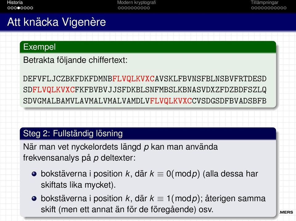 lösning När man vet nyckelordets längd p kan man använda frekvensanalys på p deltexter: bokstäverna i position k, där k