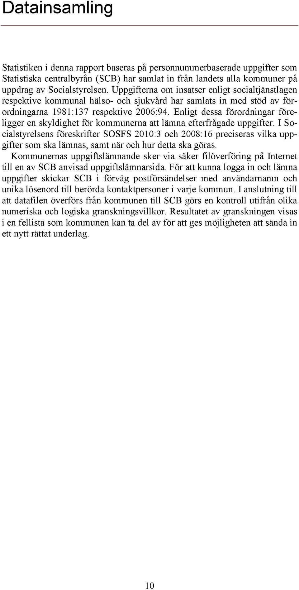 Enligt dessa förordningar föreligger en skyldighet för kommunerna att lämna efterfrågade uppgifter.