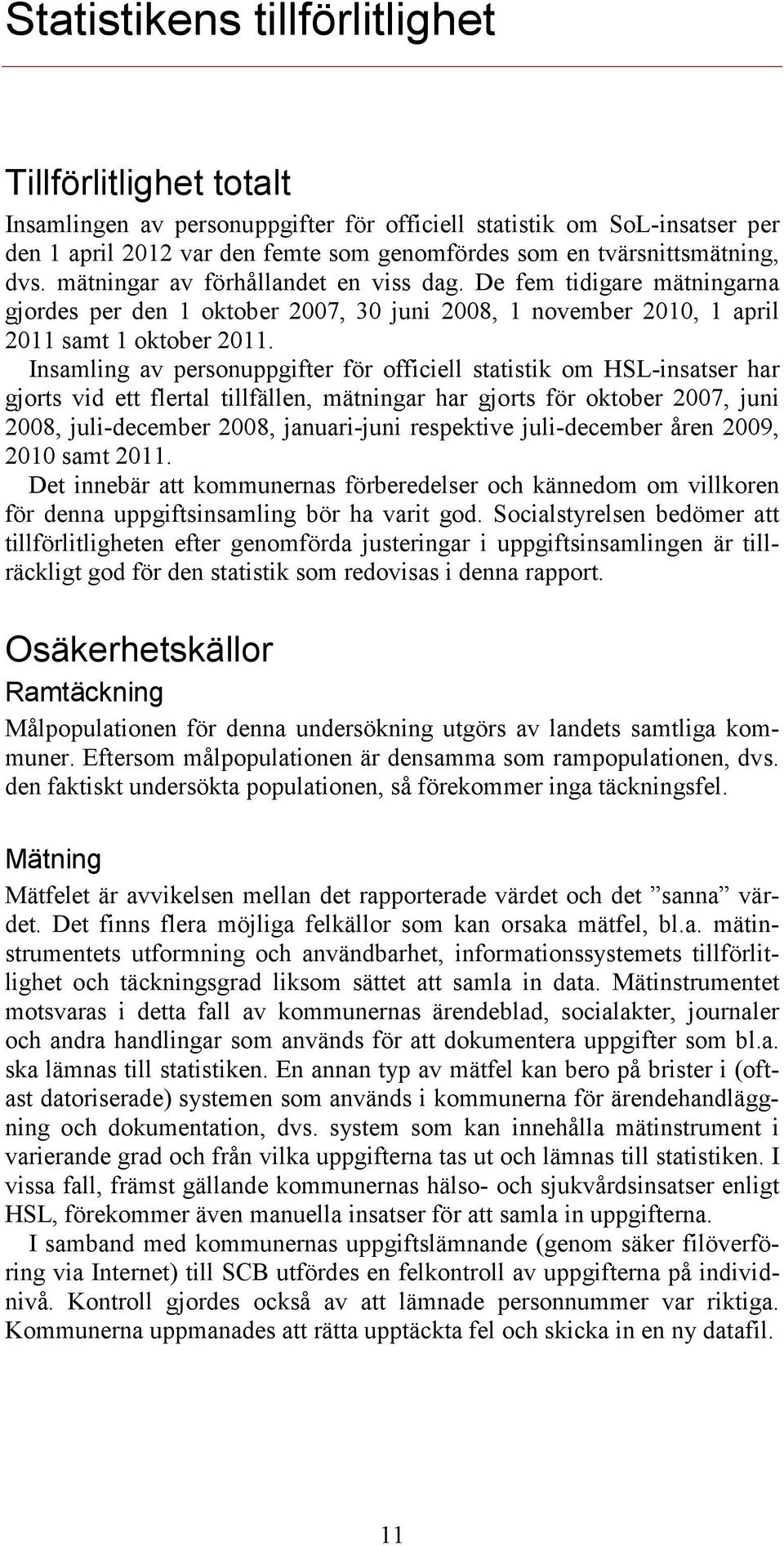 Insamling av personuppgifter för officiell statistik om HSL-insatser har gjorts vid ett flertal tillfällen, mätningar har gjorts för oktober 2007, juni 2008, juli-december 2008, januari-juni