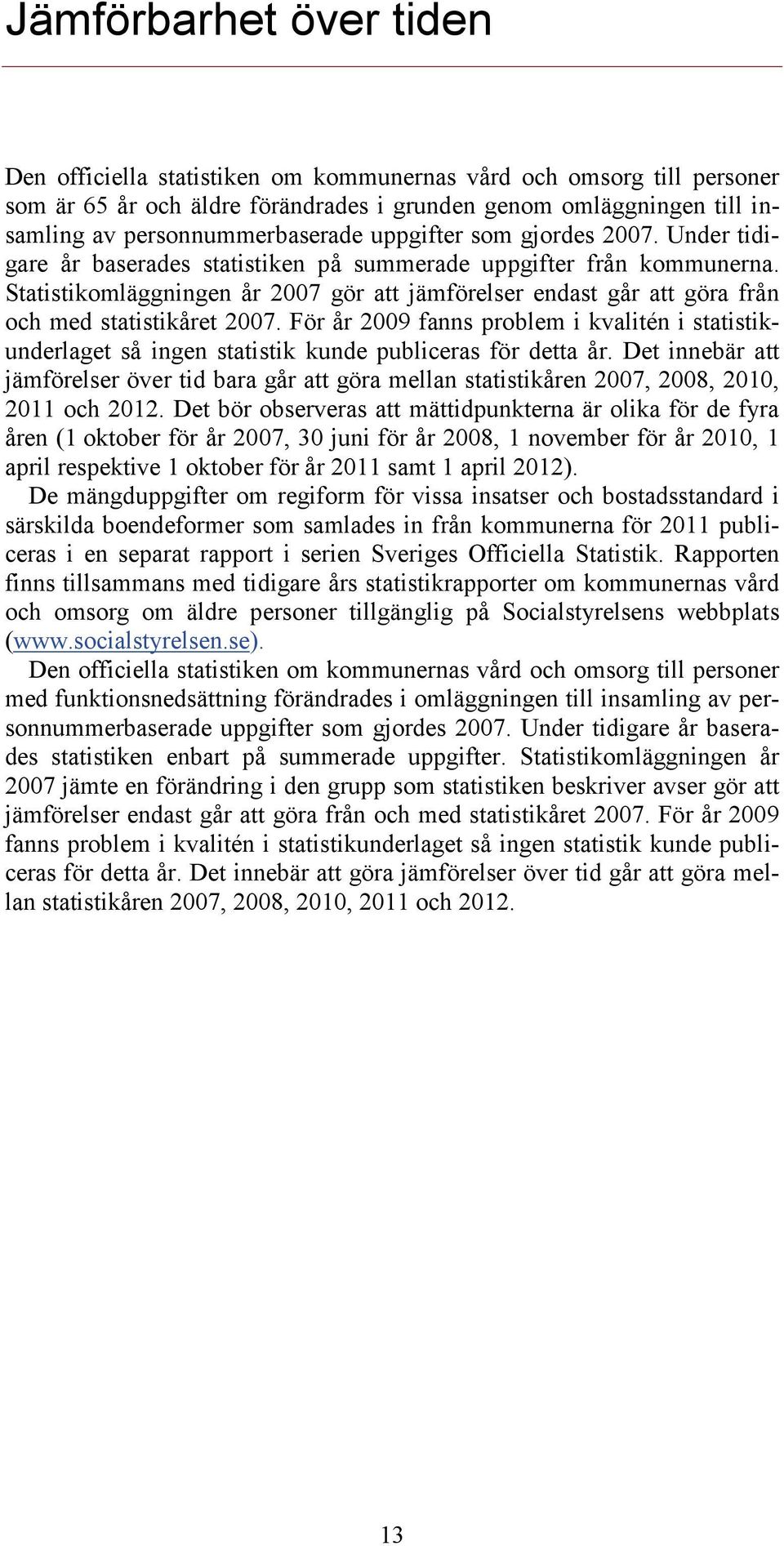 Statistikomläggningen år 2007 gör att jämförelser endast går att göra från och med statistikåret 2007.