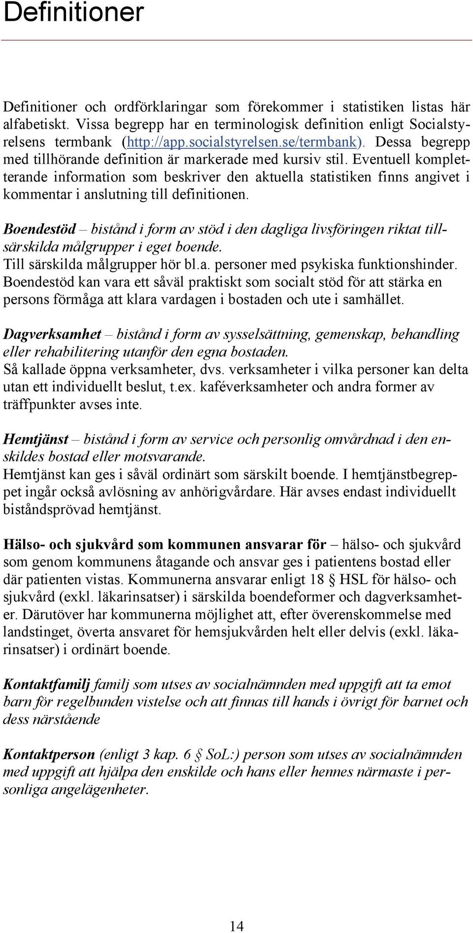 Eventuell kompletterande information som beskriver den aktuella statistiken finns angivet i kommentar i anslutning till definitionen.