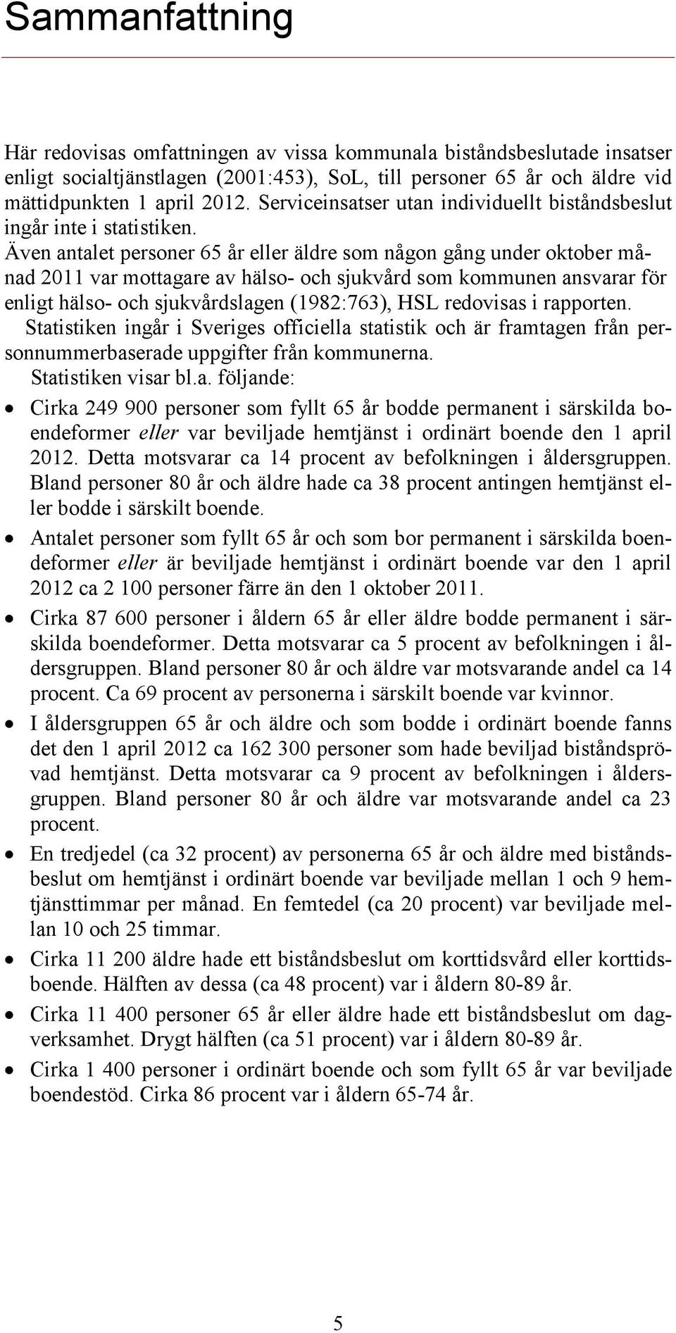 Även antalet personer 65 år eller äldre som någon gång under oktober månad 2011 var mottagare av hälso- och sjukvård som kommunen ansvarar för enligt hälso- och sjukvårdslagen (1982:763), HSL