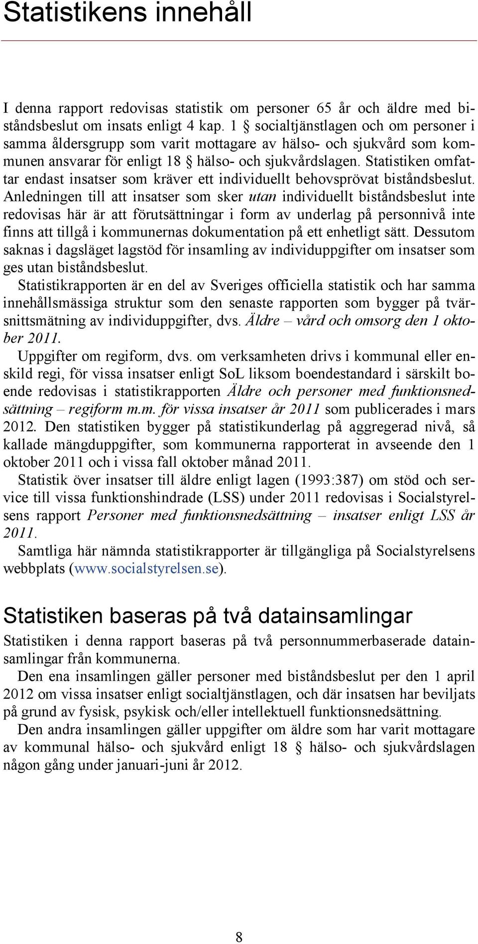 Statistiken omfattar endast insatser som kräver ett individuellt behovsprövat biståndsbeslut.