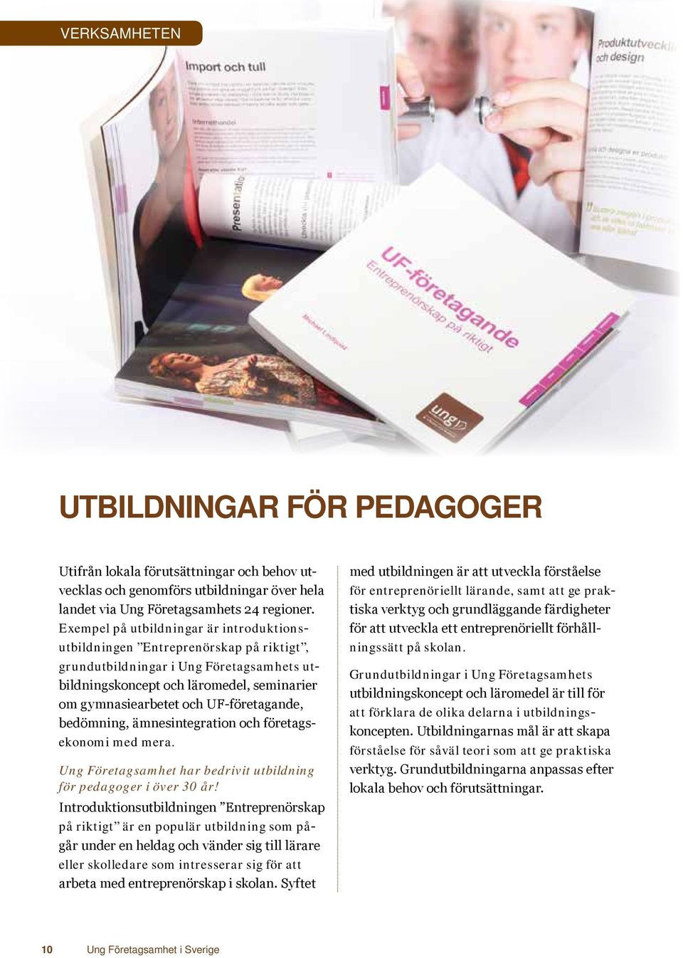 UF-företagande, bedömning, ämnesintegration och företagsekonomi med mera. Ung Företagsamhet har bedrivit utbildning för pedagoger i över 30 år!