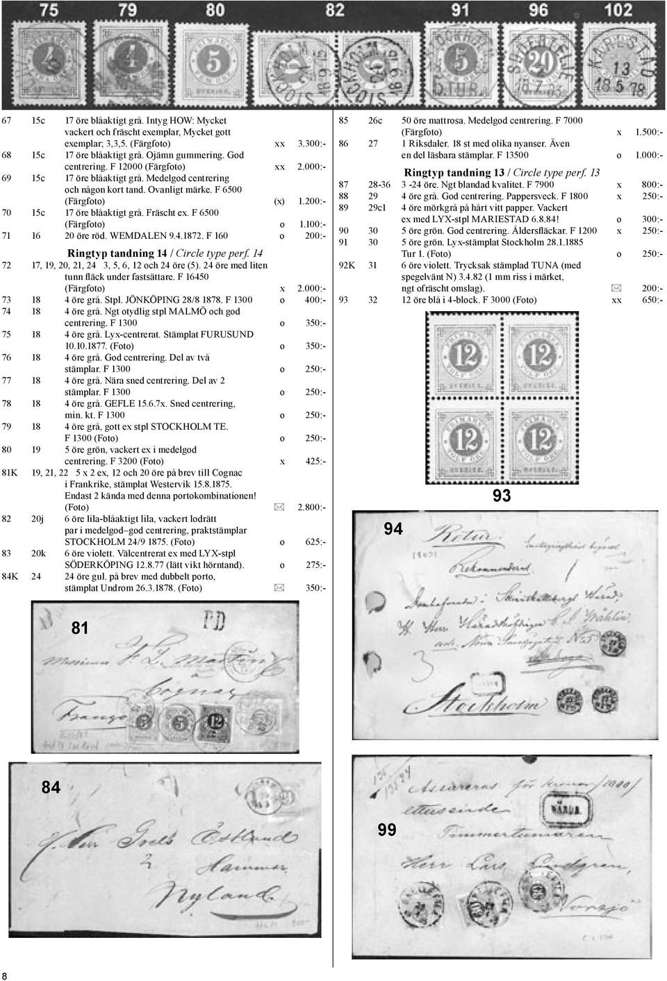 F 6500 (Färgfoto) o 1.100:- 71 16 20 öre röd. WEMDALEN 9.4.1872. F 160 o 200:- Ringtyp tandning 14 / Circle type perf. 14 72 17, 19, 20, 21, 24 3, 5, 6, 12 och 24 öre (5).