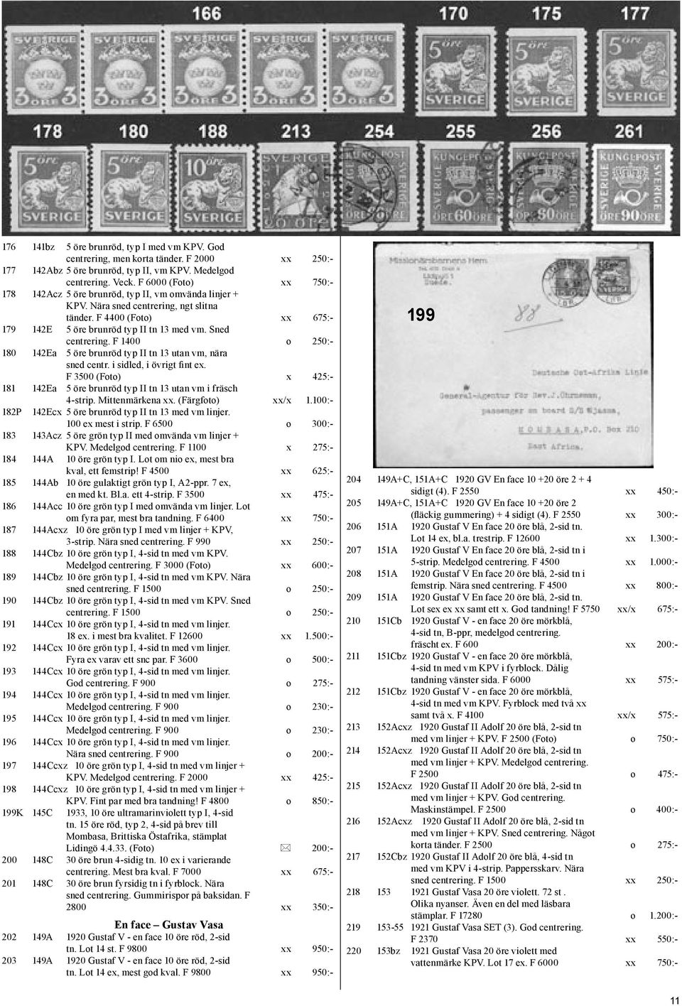 Sned centrering. F 1400 o 250:- 180 142Ea 5 öre brunröd typ II tn 13 utan vm, nära sned centr. i sidled, i övrigt fint ex.