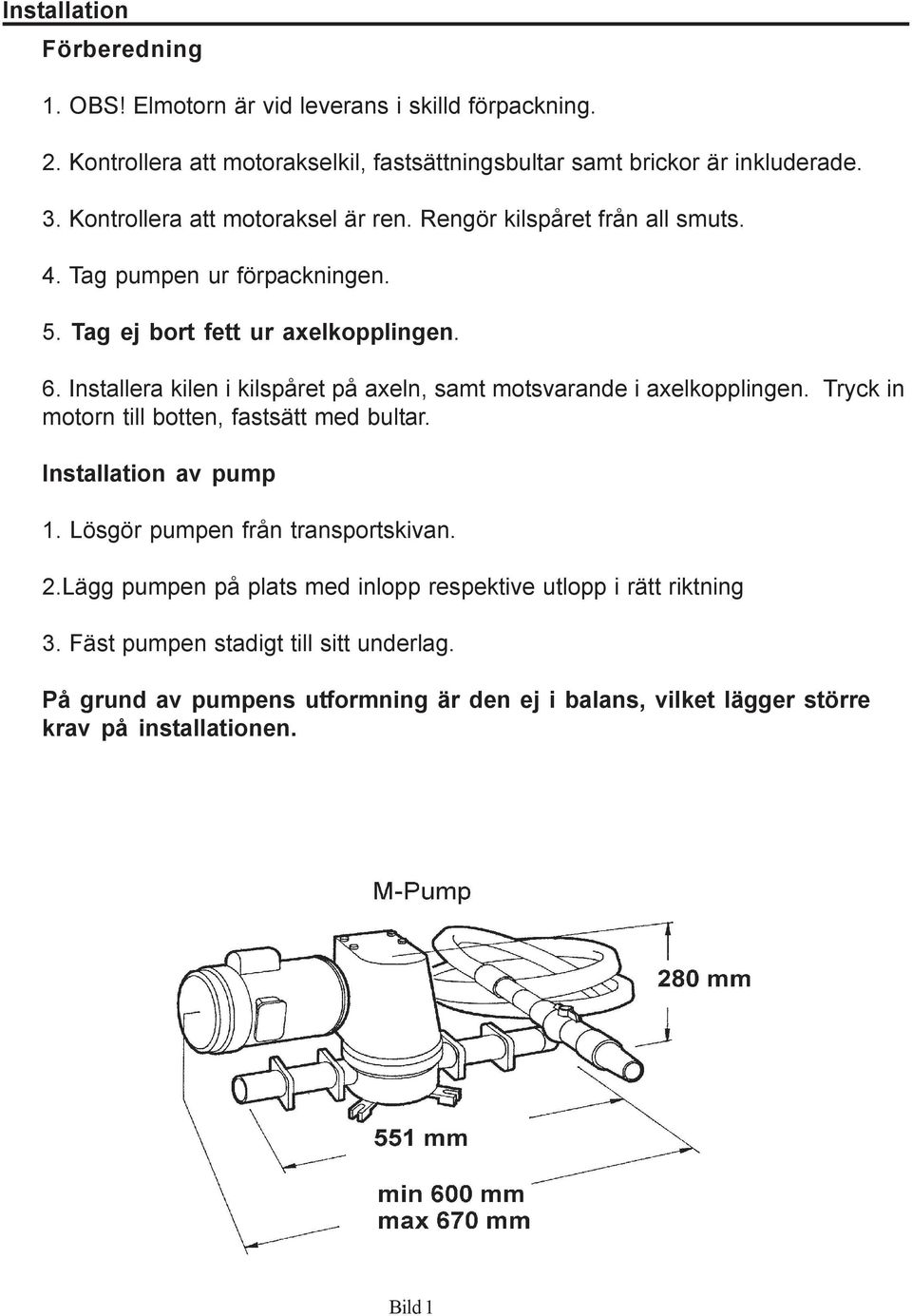 Installera kilen i kilspåret på axeln, samt motsvarande i axelkopplingen. Tryck in motorn till botten, fastsätt med bultar. Installation av pump 1.