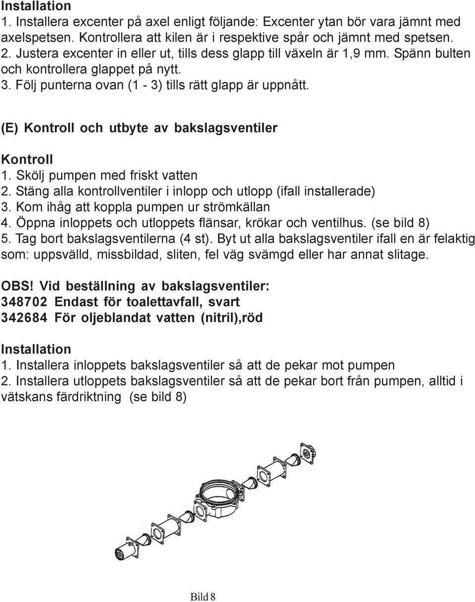 (E) Kontroll och utbyte av bakslagsventiler Kontroll 1. Skölj pumpen med friskt vatten 2. Stäng alla kontrollventiler i inlopp och utlopp (ifall installerade) 3.