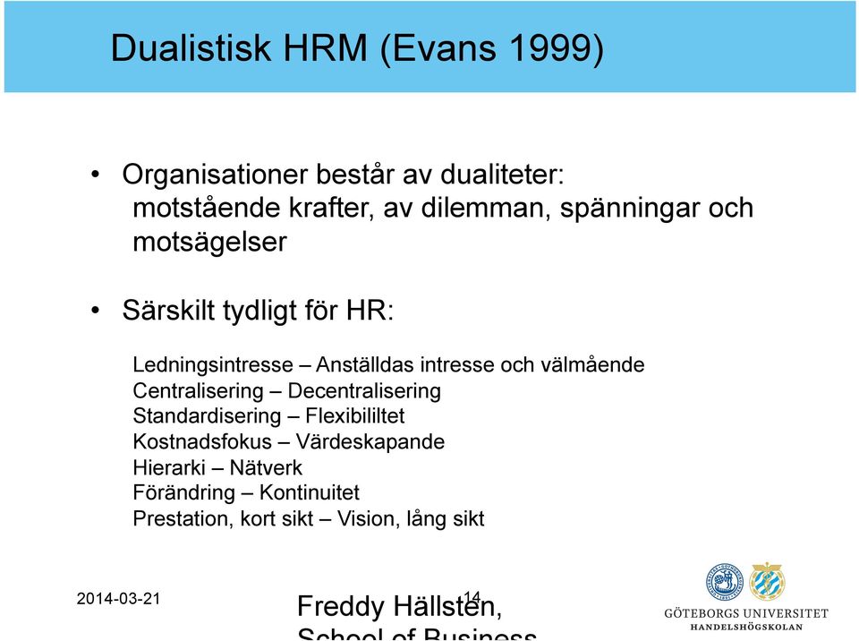 Centralisering Decentralisering Standardisering Flexibililtet Kostnadsfokus Värdeskapande Hierarki