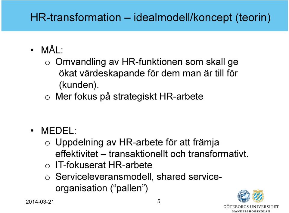 o Mer fokus på strategiskt HR-arbete MEDEL: o Uppdelning av HR-arbete för att främja