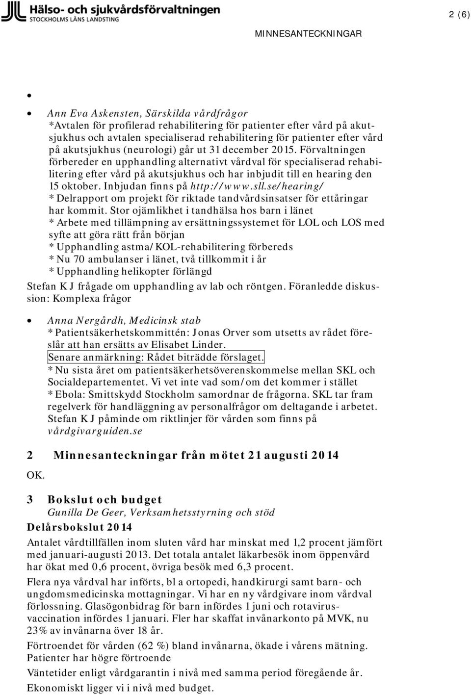 Förvaltningen förbereder en upphandling alternativt vårdval för specialiserad rehabilitering efter vård på akutsjukhus och har inbjudit till en hearing den 15 oktober. Inbjudan finns på http://www.