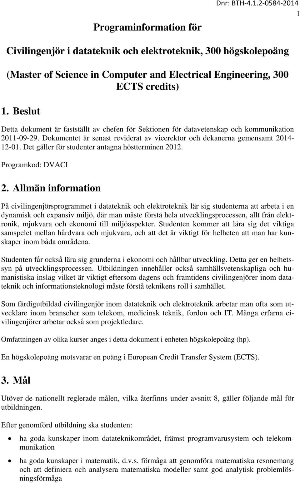 Det gäller för studenter antagna höstterminen 2012. Programkod: DVACI 2.