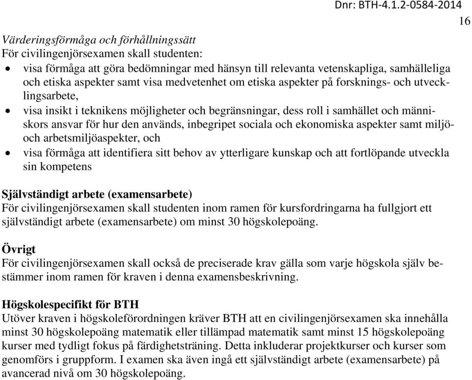 inbegripet sociala och ekonomiska aspekter samt miljöoch arbetsmiljöaspekter, och visa förmåga att identifiera sitt behov av ytterligare kunskap och att fortlöpande utveckla sin kompetens